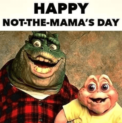 Happy Not the Mama's Day